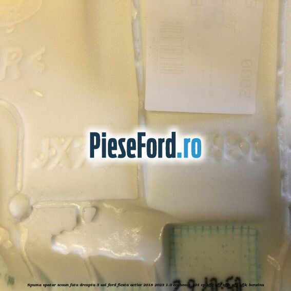 Spuma spatar scaun fata dreapta 5 usi Ford Fiesta Active 2018-2023 1.0 EcoBoost 101 cp Spuma spatar scaun fata dreapta 5 usi Ford Fiesta Active 2018-2023 1.0 EcoBoost 101 cp SFJE, SFJF, SFJH, SFJJ, SFJK benzina
