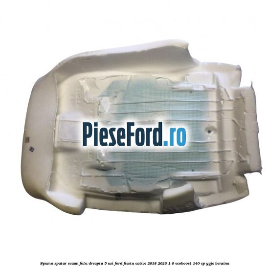 Spuma spatar scaun fata dreapta 5 usi Ford Fiesta Active 2018-2023 1.0 EcoBoost 140 cp Spuma spatar scaun fata dreapta 5 usi Ford Fiesta Active 2018-2023 1.0 EcoBoost 140 cp YYJE benzina