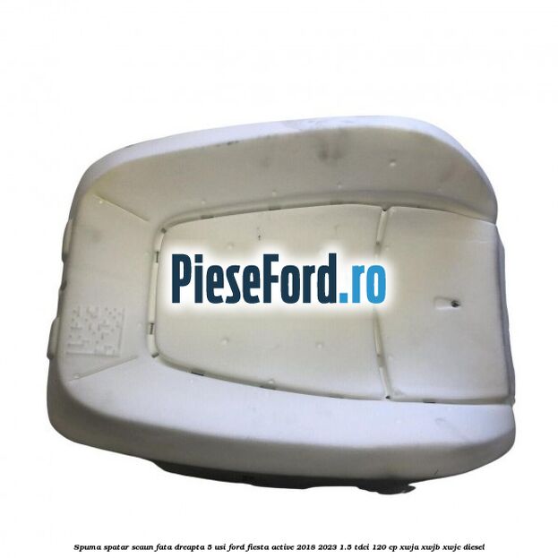 Spuma spatar scaun fata dreapta 5 usi Ford Fiesta Active 2018-2023 1.5 TDCi 120 cp XWJA, XWJB, XWJC diesel