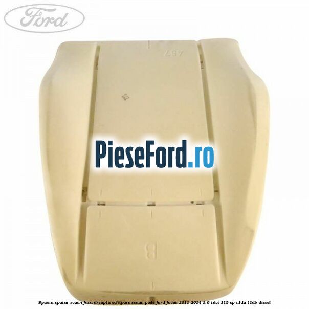 Spuma spatar scaun fata dreapta echipare scaun piele Ford Focus 2011-2014 1.6 TDCi 115 cp T1DA, T1DB diesel