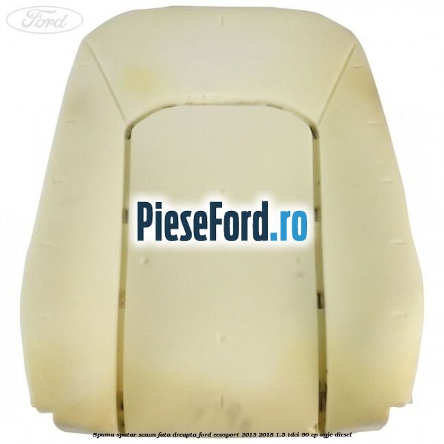 Spuma spatar scaun fata dreapta Ford EcoSport 2013-2018 1.5 TDCi 90 cp Spuma spatar scaun fata dreapta Ford EcoSport 2013-2018 1.5 TDCi 90 cp UGJE diesel