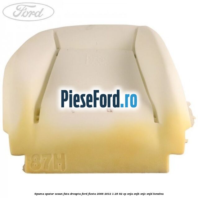 Spuma spatar scaun fata dreapta Ford Fiesta 2008-2012 1.25 82 cp SNJA, SNJB, SNJC, SNJD benzina