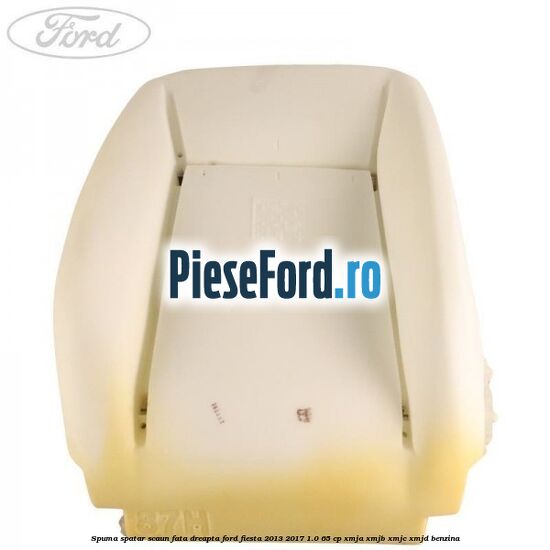 Spuma spatar scaun fata dreapta Ford Fiesta 2013-2017 1.0 65 cp XMJA, XMJB, XMJC, XMJD benzina