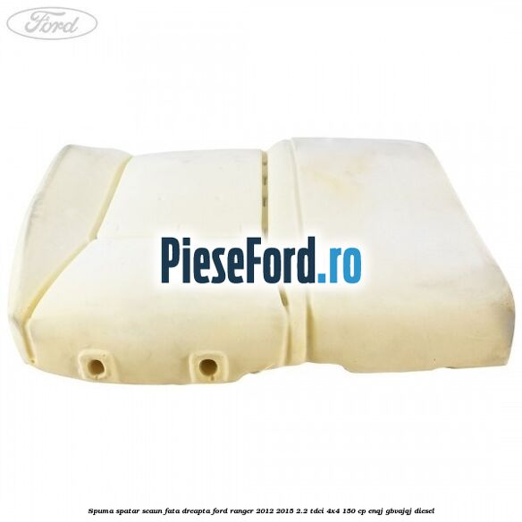 Spuma spatar scaun fata dreapta Ford Ranger 2012-2015 2.2 TDCi 4x4 150 cp Spuma spatar scaun fata dreapta Ford Ranger 2012-2015 2.2 TDCi 4x4 150 cp ENQJ, GBVAJQJ diesel