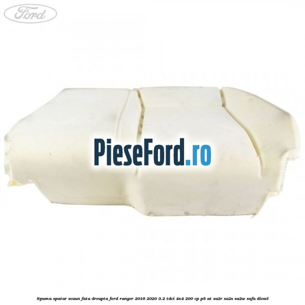 Spuma spatar scaun fata dreapta Ford Ranger 2016-2020 3.2 TDCi 4x4 200 cp P5-AT, SA2R, SA2S, SA2W, SAFA diesel