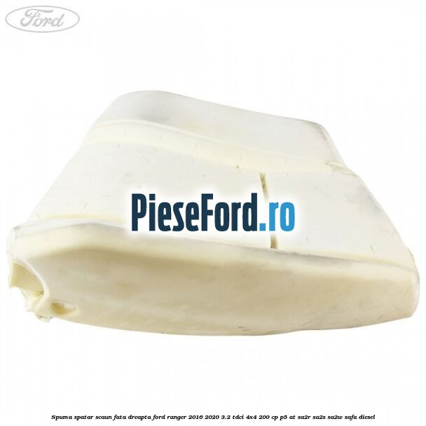 Spuma spatar scaun fata dreapta Ford Ranger 2016-2020 3.2 TDCi 4x4 200 cp P5-AT, SA2R, SA2S, SA2W, SAFA diesel