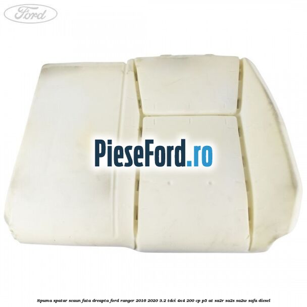 Spuma spatar scaun fata dreapta Ford Ranger 2016-2020 3.2 TDCi 4x4 200 cp P5-AT, SA2R, SA2S, SA2W, SAFA diesel