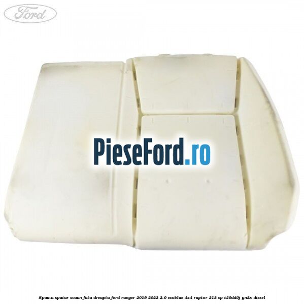 Spuma spatar scaun fata dreapta Ford Ranger 2019-2022 2.0 EcoBlue 4x4 Raptor 213 cp T20DD0J, YN2X diesel