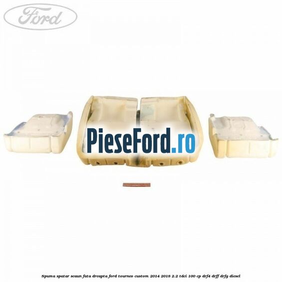 Spuma spatar scaun fata dreapta Ford Tourneo Custom 2014-2018 2.2 TDCi 100 cp DRF4, DRFF, DRFG diesel