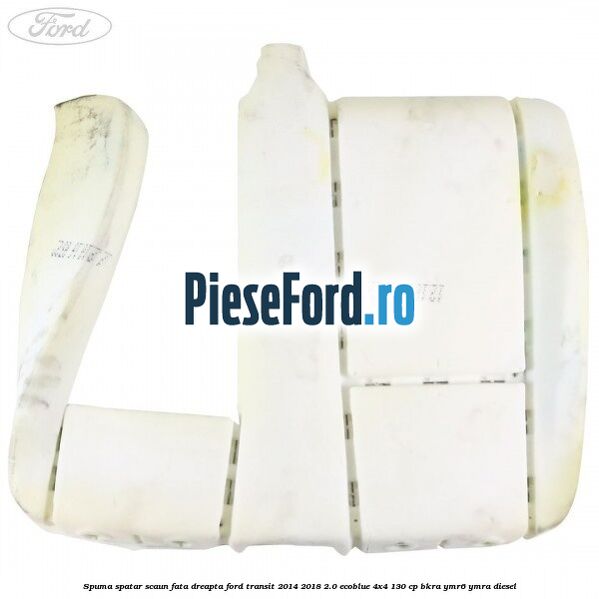 Spuma spatar scaun fata dreapta Ford Transit 2014-2018 2.0 EcoBlue 4x4 130 cp BKRA, YMR6, YMRA diesel