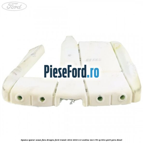 Spuma spatar scaun fata dreapta Ford Transit 2014-2018 2.0 EcoBlue 4x4 170 cp BLRA, YNR6, YNRA diesel