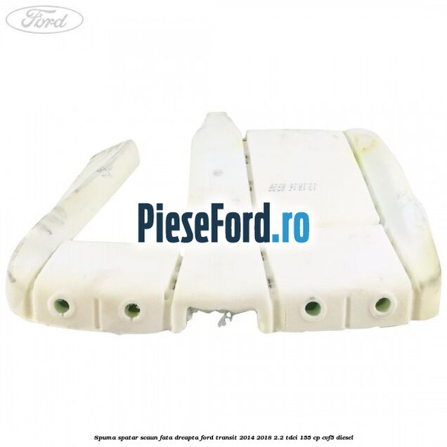 Spuma spatar scaun fata dreapta Ford Transit 2014-2018 2.2 TDCi 155 cp CVF5 diesel