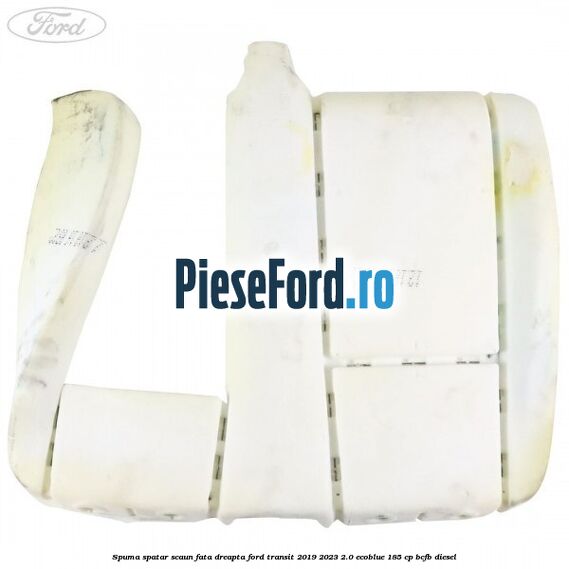 Spuma spatar scaun fata dreapta Ford Transit 2019-2023 2.0 EcoBlue 185 cp Spuma spatar scaun fata dreapta Ford Transit 2019-2023 2.0 EcoBlue 185 cp BCFB diesel
