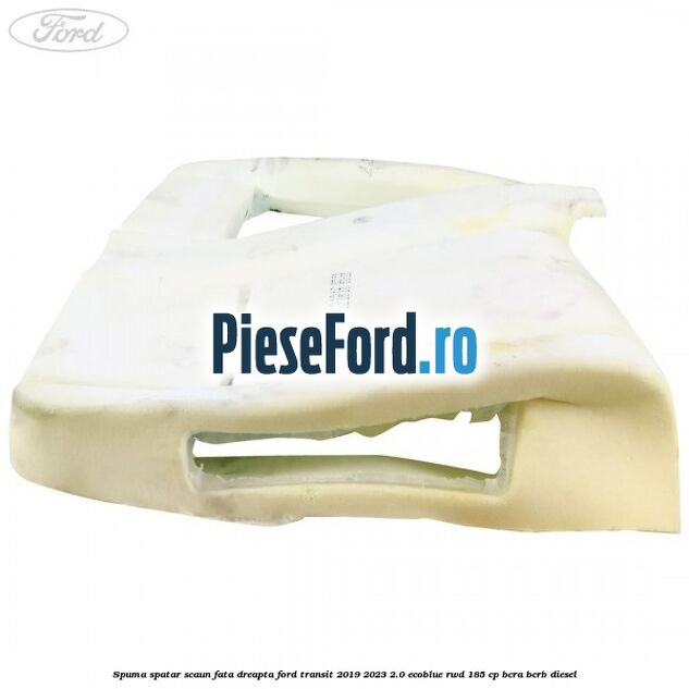 Spuma spatar scaun fata dreapta Ford Transit 2019-2023 2.0 EcoBlue RWD 185 cp BCRA, BCRB diesel