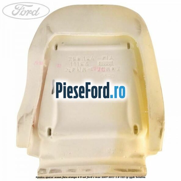 Spuma spatar scaun fata stanga 4/5 usi Ford C-Max 2007-2011 1.8 122 cp Spuma spatar scaun fata stanga 4/5 usi Ford C-Max 2007-2011 1.8 122 cp QQDC benzina