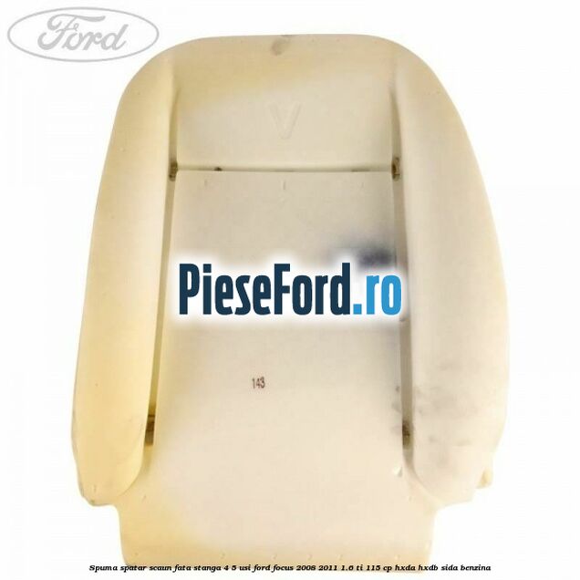 Spuma spatar scaun fata stanga 4/5 usi Ford Focus 2008-2011 1.6 Ti 115 cp HXDA, HXDB, SIDA benzina