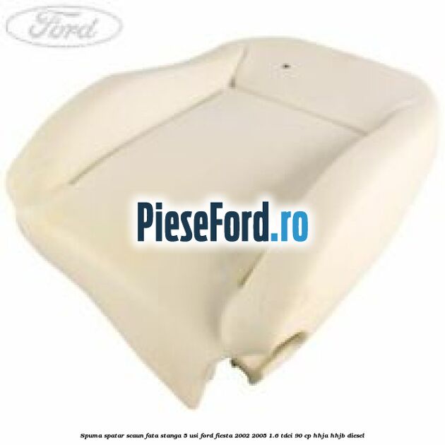 Spuma spatar scaun fata stanga 5 usi Ford Fiesta 2002-2005 1.6 TDCi 90 cp HHJA, HHJB diesel