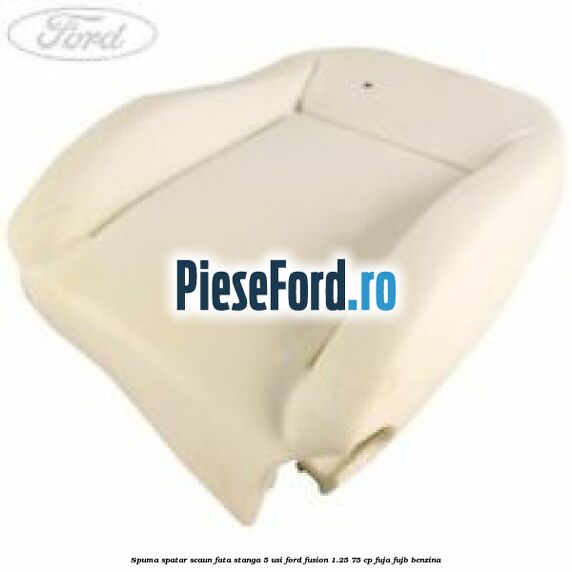 Spuma spatar scaun fata stanga 5 usi Ford Fusion 1.25 75 cp FUJA, FUJB benzina