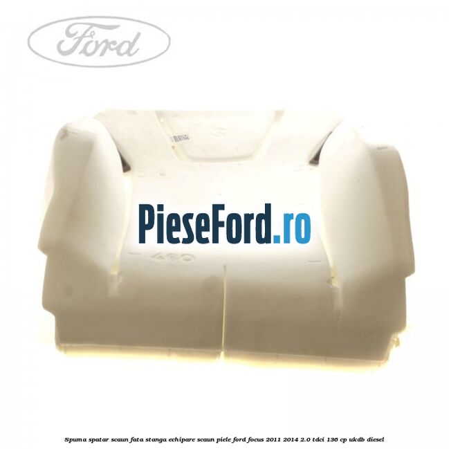 Spuma spatar scaun fata stanga echipare scaun piele Ford Focus 2011-2014 2.0 TDCi 136 cp UKDB diesel