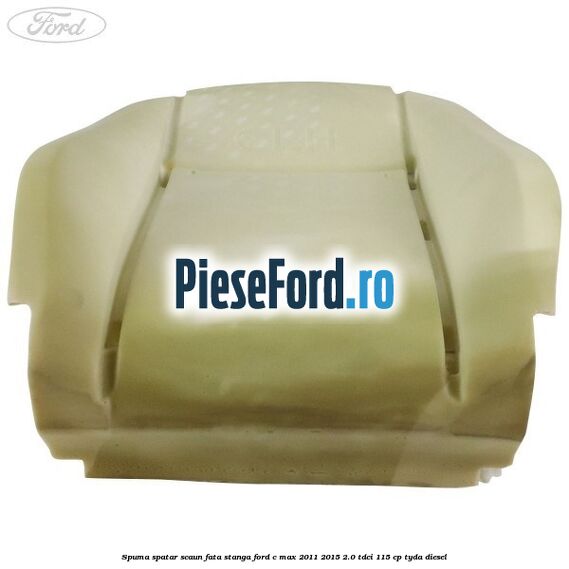 Spuma spatar scaun fata stanga Ford C-Max 2011-2015 2.0 TDCi 115 cp TYDA diesel