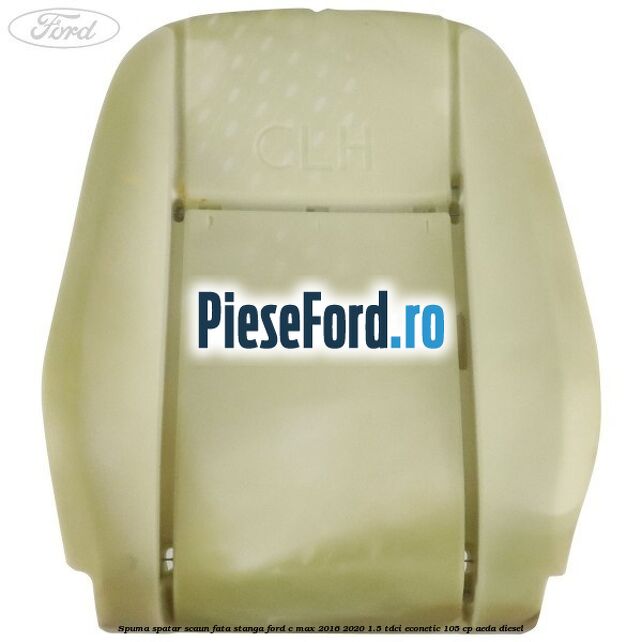 Spuma spatar scaun fata stanga Ford C-Max 2016-2020 1.5 TDCi ECOnetic 105 cp Spuma spatar scaun fata stanga Ford C-Max 2016-2020 1.5 TDCi ECOnetic 105 cp AEDA diesel