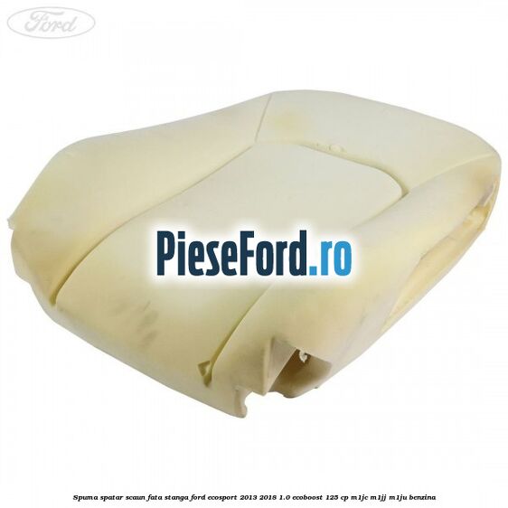 Spuma spatar scaun fata stanga Ford EcoSport 2013-2018 1.0 EcoBoost 125 cp M1JC, M1JJ, M1JU benzina