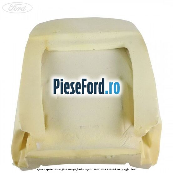 Spuma spatar scaun fata stanga Ford EcoSport 2013-2018 1.5 TDCi 90 cp UGJE diesel