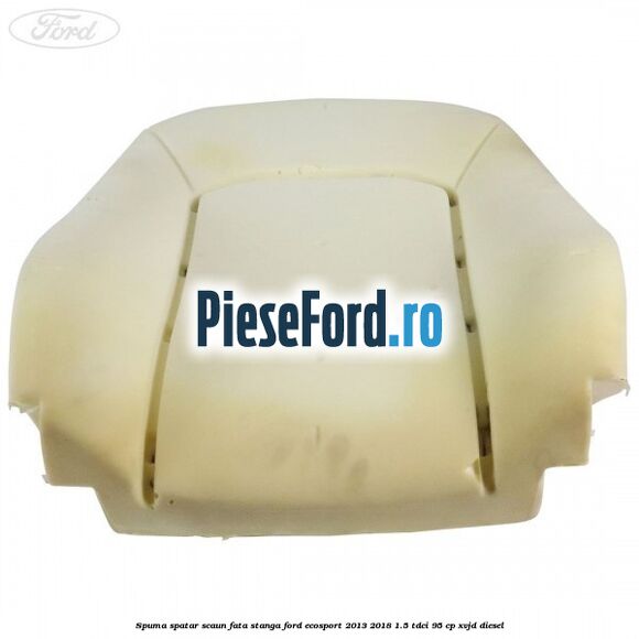 Spuma spatar scaun fata stanga Ford EcoSport 2013-2018 1.5 TDCi 95 cp XVJD diesel