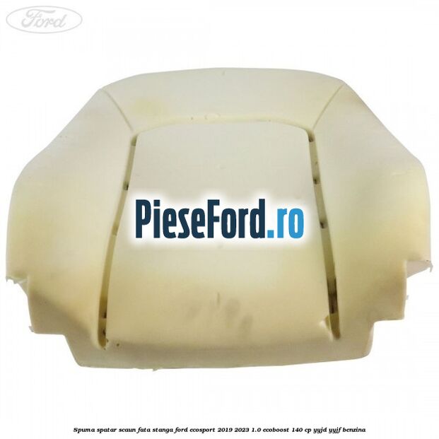 Spuma spatar scaun fata stanga Ford EcoSport 2019-2023 1.0 EcoBoost 140 cp YYJD, YYJF benzina