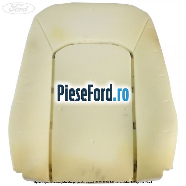 Spuma spatar scaun fata stanga Ford EcoSport 2019-2023 1.5 TDCi EcoBlue 120 cp n/a diesel