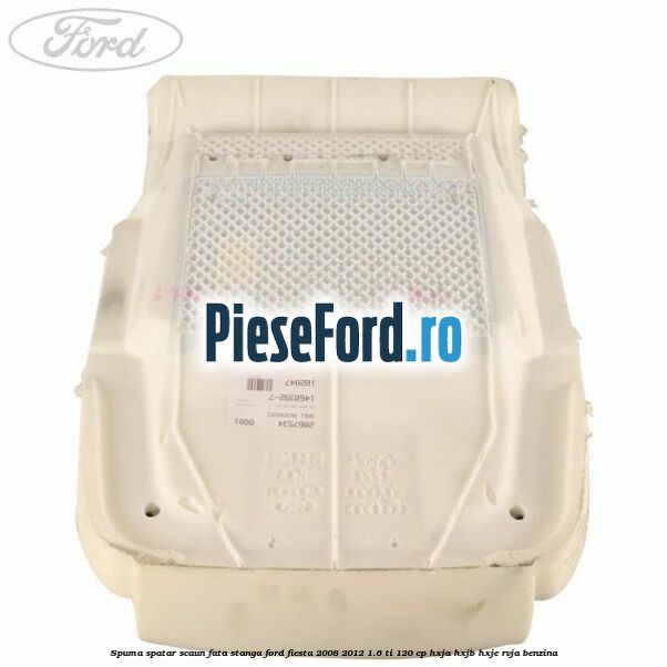 Spuma spatar scaun fata stanga Ford Fiesta 2008-2012 1.6 Ti 120 cp HXJA, HXJB, HXJE, RVJA benzina