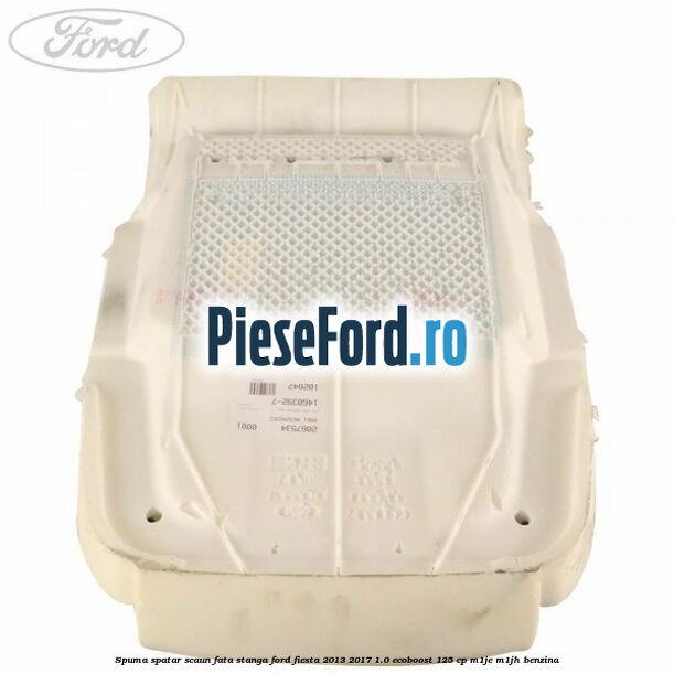 Spuma spatar scaun fata stanga Ford Fiesta 2013-2017 1.0 EcoBoost 125 cp M1JE, M1JH benzina