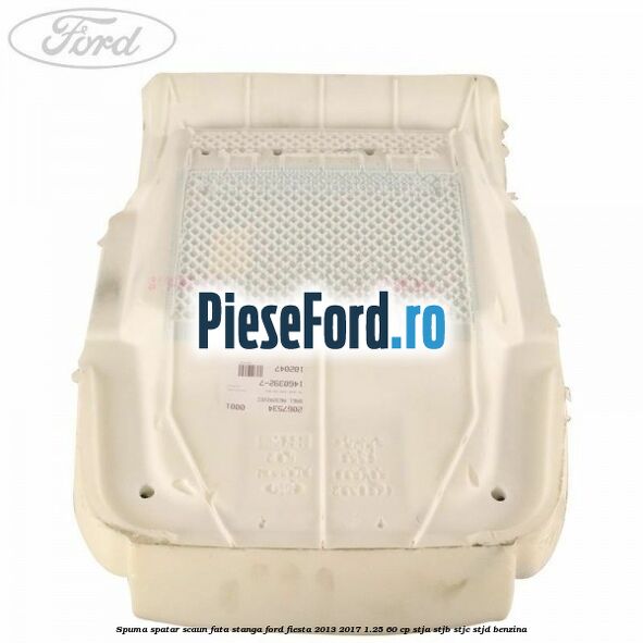 Spuma spatar scaun fata stanga Ford Fiesta 2013-2017 1.25 60 cp STJA, STJB, STJC, STJD benzina