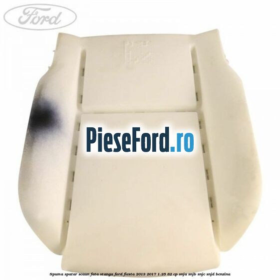 Spuma spatar scaun fata stanga Ford Fiesta 2013-2017 1.25 82 cp SNJA, SNJB, SNJC, SNJD benzina