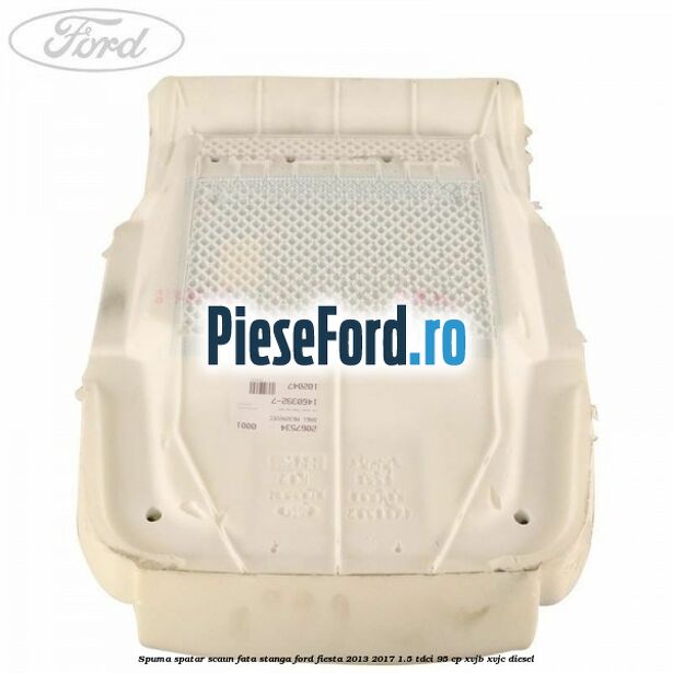 Spuma spatar scaun fata stanga Ford Fiesta 2013-2017 1.5 TDCi 95 cp XVJB, XVJC diesel