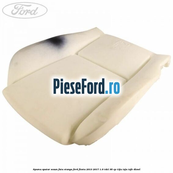 Spuma spatar scaun fata stanga Ford Fiesta 2013-2017 1.6 TDCi 95 cp T3JA, TZJA, TZJB diesel