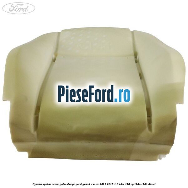Spuma spatar scaun fata stanga Ford Grand C-Max 2011-2015 1.6 TDCi 115 cp T1DA, T1DB diesel