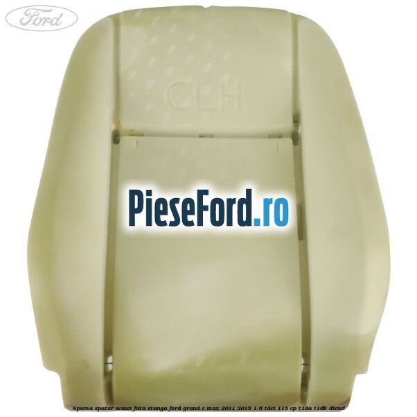 Spuma spatar scaun fata stanga Ford Grand C-Max 2011-2015 1.6 TDCi 115 cp T1DA, T1DB diesel