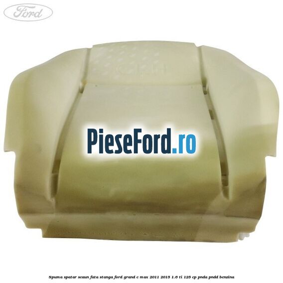 Spuma spatar scaun fata stanga Ford Grand C-Max 2011-2015 1.6 Ti 125 cp PNDA, PNDD benzina