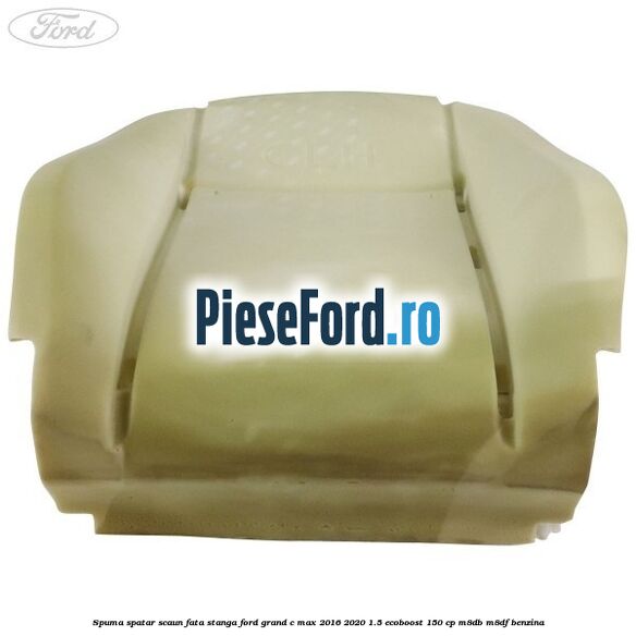 Spuma spatar scaun fata stanga Ford Grand C-Max 2016-2020 1.5 EcoBoost 150 cp M8DB, M8DF benzina