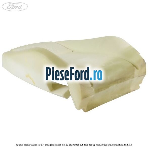 Spuma spatar scaun fata stanga Ford Grand C-Max 2016-2020 1.5 TDCi 120 cp XWDA, XWDB, XWDC, XWDD, XWDE diesel