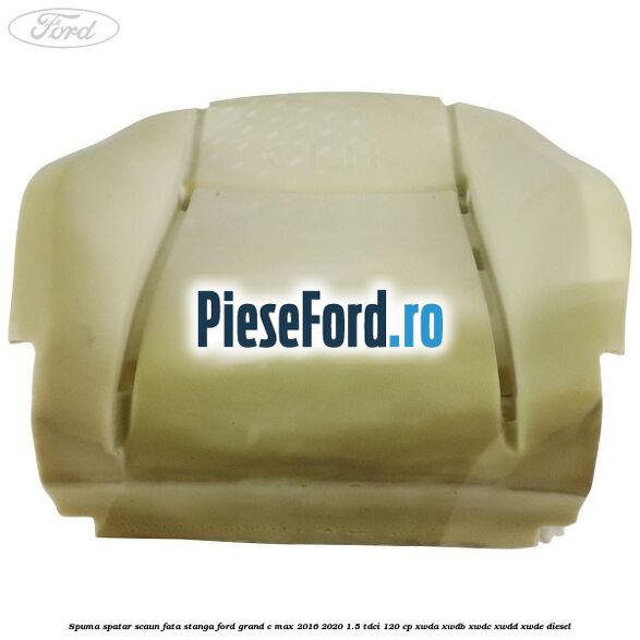 Spuma spatar scaun fata stanga Ford Grand C-Max 2016-2020 1.5 TDCi 120 cp XWDA, XWDB, XWDC, XWDD, XWDE diesel