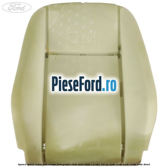 Spuma spatar scaun fata stanga Ford Grand C-Max 2016-2020 1.5 TDCi 120 cp XWDA, XWDB, XWDC, XWDD, XWDE diesel