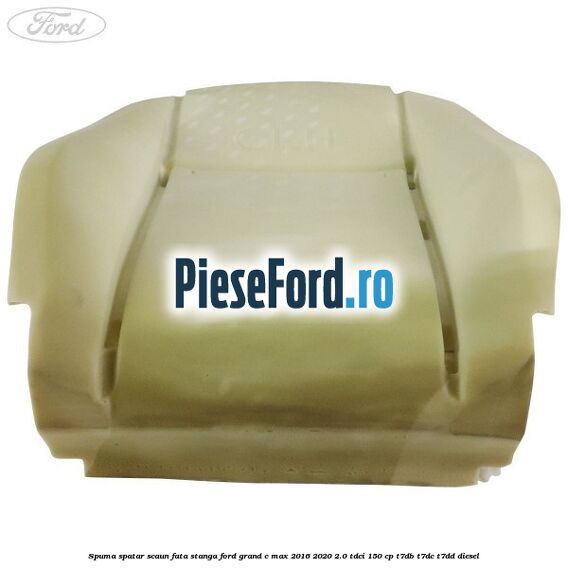 Spuma spatar scaun fata stanga Ford Grand C-Max 2016-2020 2.0 TDCi 150 cp T7DB, T7DC, T7DD diesel