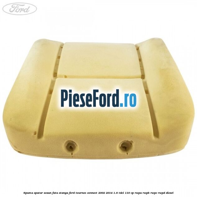 Spuma spatar scaun fata stanga Ford Tourneo Connect 2002-2014 1.8 TDCi 110 cp RWPA, RWPB, RWPC, RWPD diesel