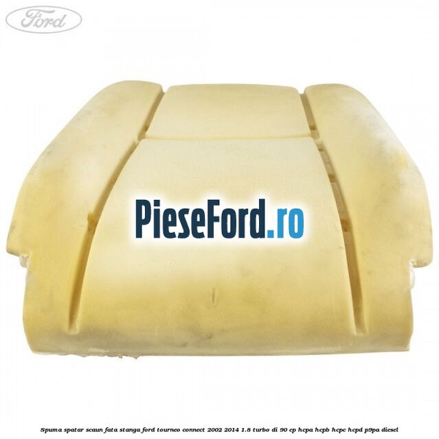 Spuma spatar scaun fata stanga Ford Tourneo Connect 2002-2014 1.8 Turbo Di 90 cp HCPA, HCPB, HCPC, HCPD, P9PA diesel