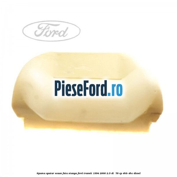 Spuma spatar scaun fata stanga Ford Transit 1994-2000 2.5 DI  76 cp 4HB, 4HC diesel