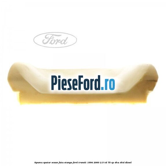 Spuma spatar scaun fata stanga Ford Transit 1994-2000 2.5 TD 75 cp 4HA, 4HD diesel