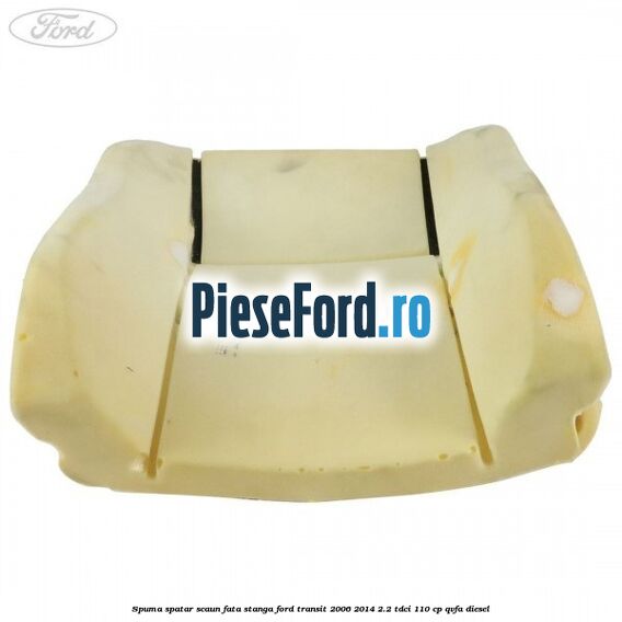 Spuma spatar scaun fata stanga Ford Transit 2006-2014 2.2 TDCi 110 cp QVFA diesel