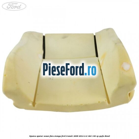 Spuma spatar scaun fata stanga Ford Transit 2006-2014 2.2 TDCi 130 cp QWFA diesel